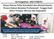 Kasus Oknum Polisi Arisubekti dan Ahmad Husein: Proses Hukum Berjalan Profesional?, Tunggu Hasil Akhir? Pelapor Merasa ada Keganjilan