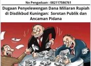 Dugaan Penyelewengan Dana Miliaran Rupiah di Disdikbud Kuningan: Sorotan Publik dan Ancaman Pidana