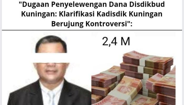 Dugaan Penyelewengan Dana Disdikbud Kuningan, Klarifikasi Kadisdik Kuningan Berujung Kontroversi