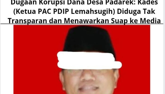 Dugaan Korupsi Dana Desa Padarek: Kades (Ketua PAC PDIP Lemahsugih) Diduga Tak Transparan dan Menawarkan Suap ke Media