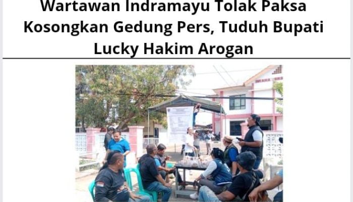 Wartawan Indramayu Tolak Paksa Kosongkan Gedung Pers, Tuduh Bupati Lucky Hakim Arogan