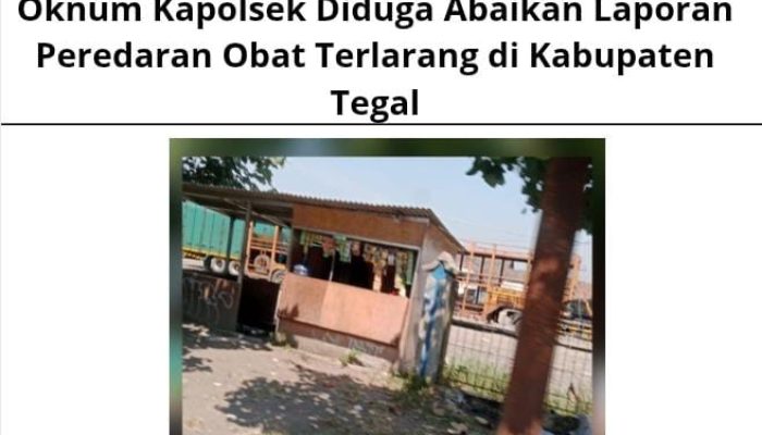 Oknum Kapolsek Diduga Abaikan Laporan Peredaran Obat Terlarang di Kabupaten Tegal