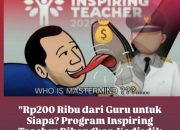 “Rp. 200 Ribu dari guru untuk siapa? Program Inspiring Teacher Dibongkar, Kadisdik Terancam Dicopot!”