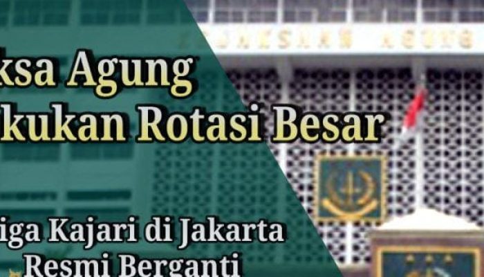 Jaksa Agung Lakukan Rotasi Besar, Ganti Kajari Jakbar, Jakpus dan Jaksel