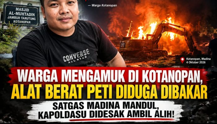 Warga Mengamuk di Kotanopan, Alat Berat PETI Diduga Dibakar, Satgas Madina Disorot, Kapoldasu Didesak Ambil Alih